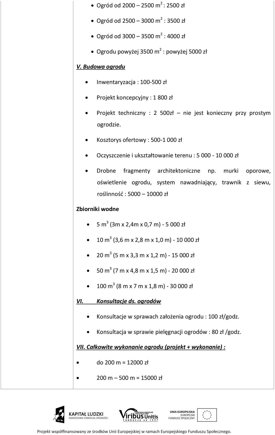 Kosztorys ofertowy : 500-1 000 zł Oczyszczenie i ukształtowanie terenu : 5 000-10 000 zł Drobne fragmenty architektoniczne np.