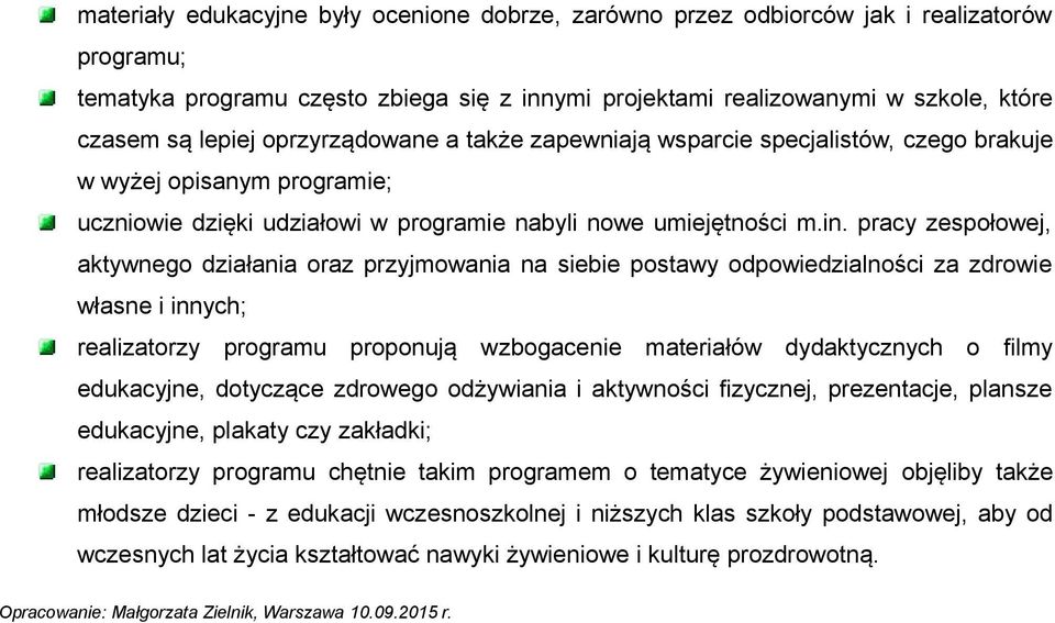 pracy zespołowej, aktywnego działania oraz przyjmowania na siebie postawy odpowiedzialności za zdrowie własne i innych; realizatorzy programu proponują wzbogacenie materiałów dydaktycznych o filmy