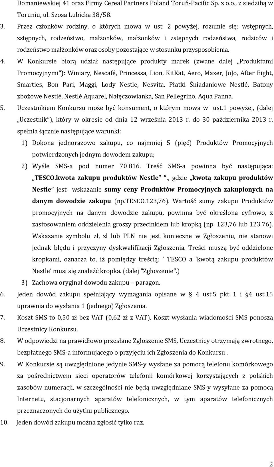 W Konkursie biorą udział następujące produkty marek (zwane dalej Produktami Promocyjnymi ): Winiary, Nescafé, Princessa, Lion, KitKat, Aero, Maxer, JoJo, After Eight, Smarties, Bon Pari, Maggi, Lody