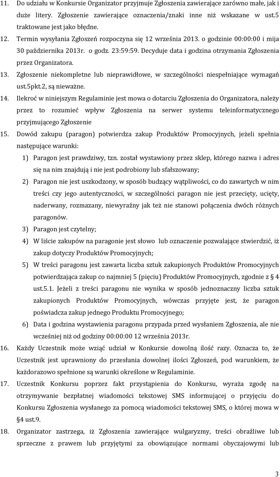 Zgłoszenie niekompletne lub nieprawidłowe, w szczególności niespełniające wymagań ust.5pkt.2, są nieważne. 14.