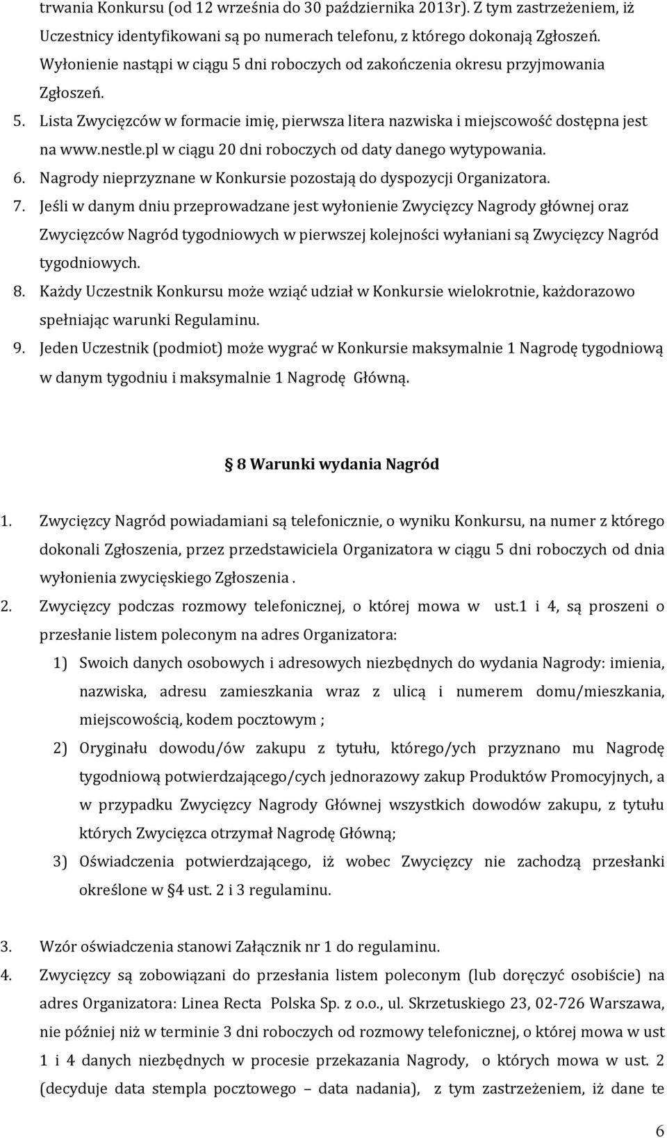 pl w ciągu 20 dni roboczych od daty danego wytypowania. 6. Nagrody nieprzyznane w Konkursie pozostają do dyspozycji Organizatora. 7.