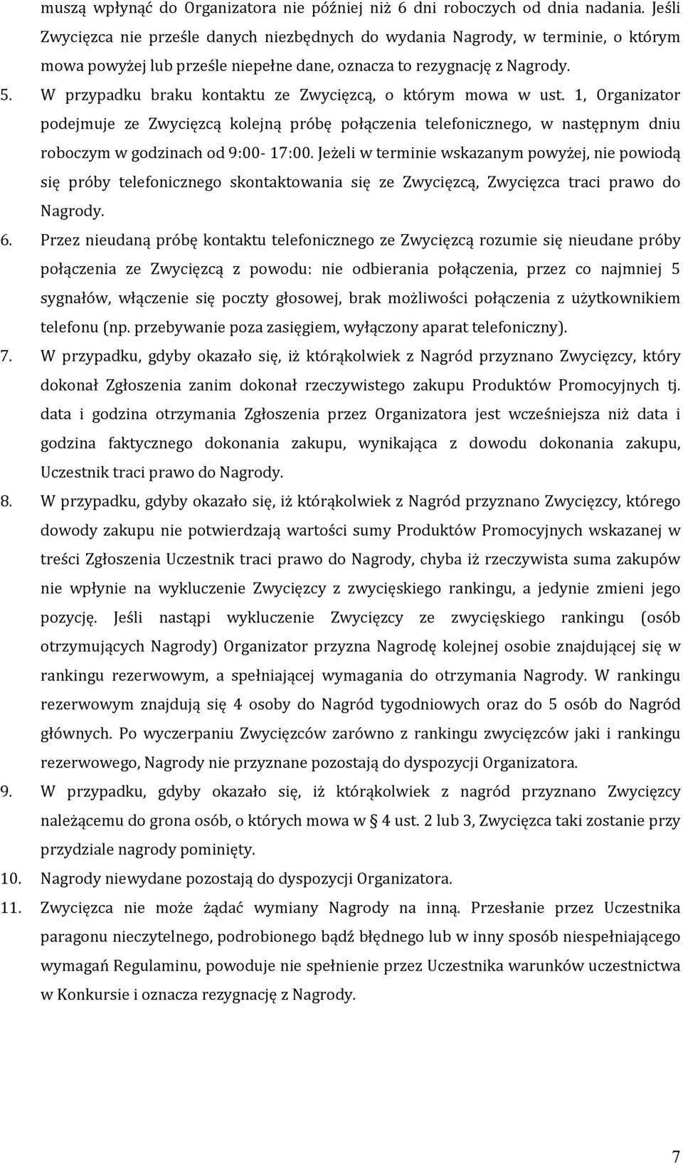 W przypadku braku kontaktu ze Zwycięzcą, o którym mowa w ust. 1, Organizator podejmuje ze Zwycięzcą kolejną próbę połączenia telefonicznego, w następnym dniu roboczym w godzinach od 9:00-17:00.