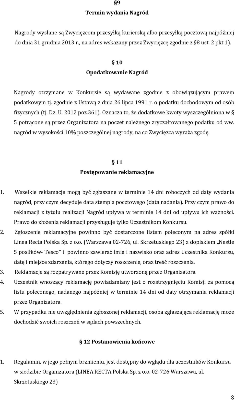 Dz. U. 2012 poz.361). Oznacza to, że dodatkowe kwoty wyszczególniona w 5 potrącone są przez Organizatora na poczet należnego zryczałtowanego podatku od ww.