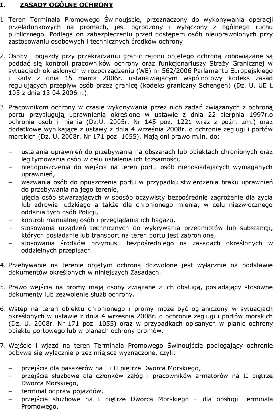 Osoby i pojazdy przy przekraczaniu granic rejonu objętego ochroną zobowiązane są poddać się kontroli pracowników ochrony oraz funkcjonariuszy Straży Granicznej w sytuacjach określonych w