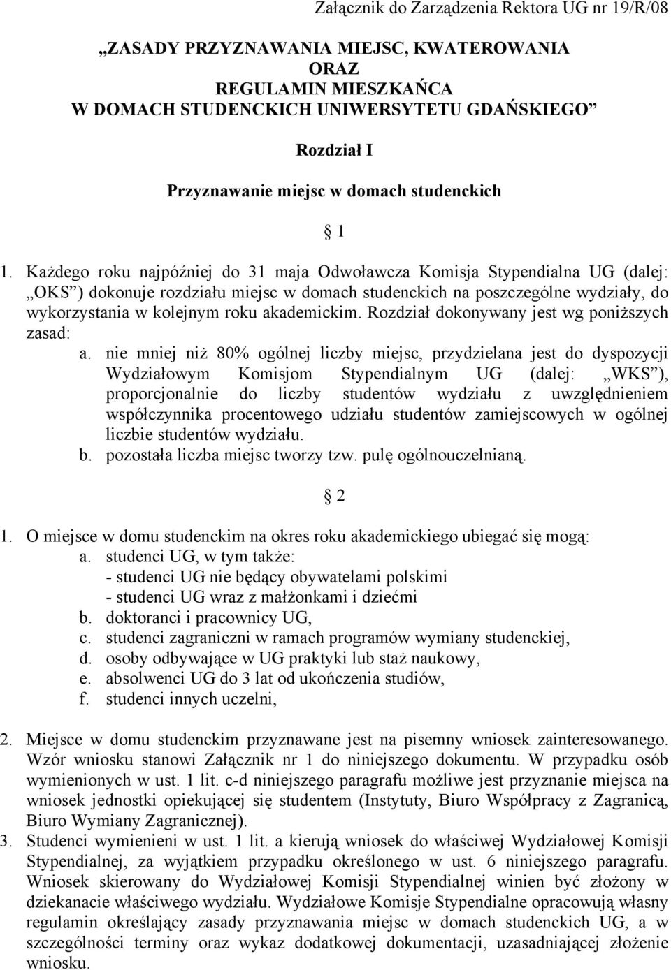 Każdego roku najpóźniej do 31 maja Odwoławcza Komisja Stypendialna UG (dalej: OKS ) dokonuje rozdziału miejsc w domach studenckich na poszczególne wydziały, do wykorzystania w kolejnym roku