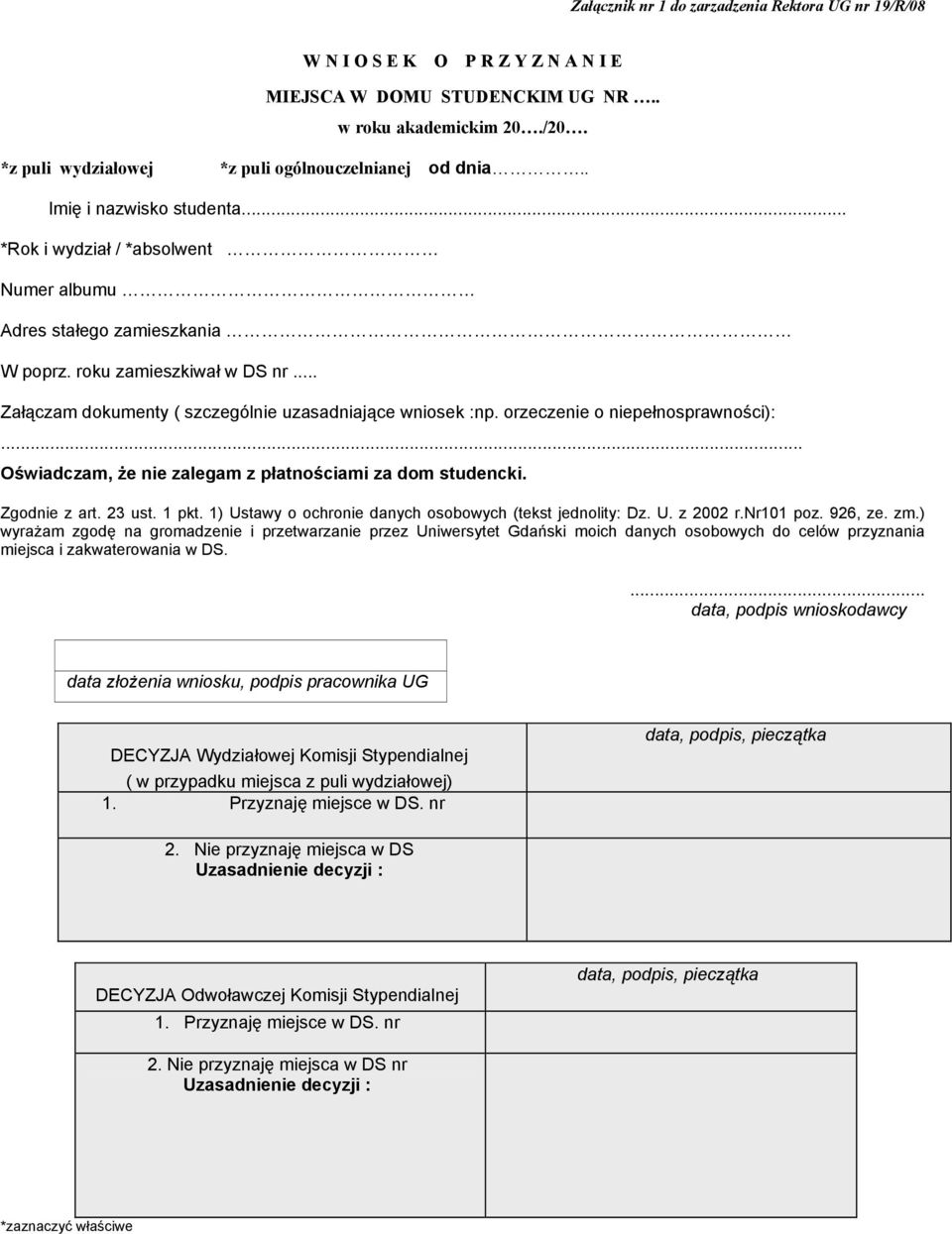 .. Załączam dokumenty ( szczególnie uzasadniające wniosek :np. orzeczenie o niepełnosprawności):... Oświadczam, że nie zalegam z płatnościami za dom studencki. Zgodnie z art. 23 ust. 1 pkt.