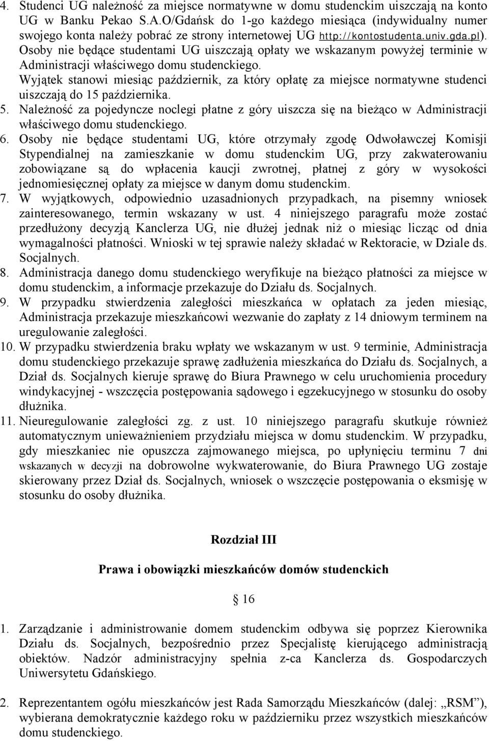 Osoby nie będące studentami UG uiszczają opłaty we wskazanym powyżej terminie w Administracji właściwego domu studenckiego.