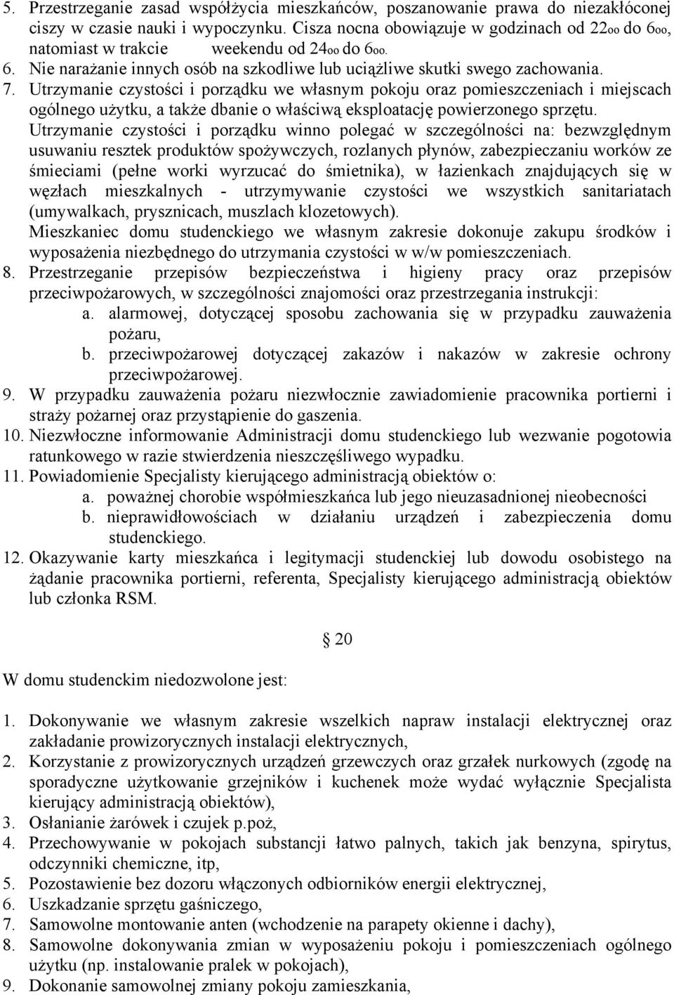 Utrzymanie czystości i porządku we własnym pokoju oraz pomieszczeniach i miejscach ogólnego użytku, a także dbanie o właściwą eksploatację powierzonego sprzętu.