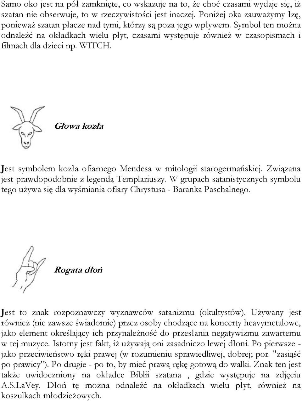 Symbol ten można odnaleźć na okładkach wielu płyt, czasami występuje również w czasopismach i filmach dla dzieci np. WITCH.