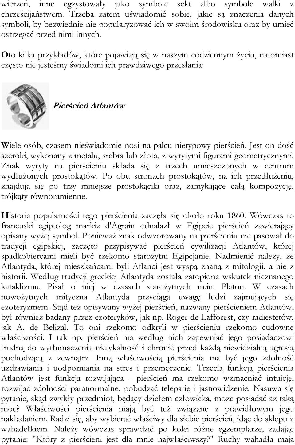 Oto kilka przykładów, które pojawiają się w naszym codziennym życiu, natomiast często nie jesteśmy świadomi ich prawdziwego przesłania: Pierścień Atlantów Wiele osób, czasem nieświadomie nosi na