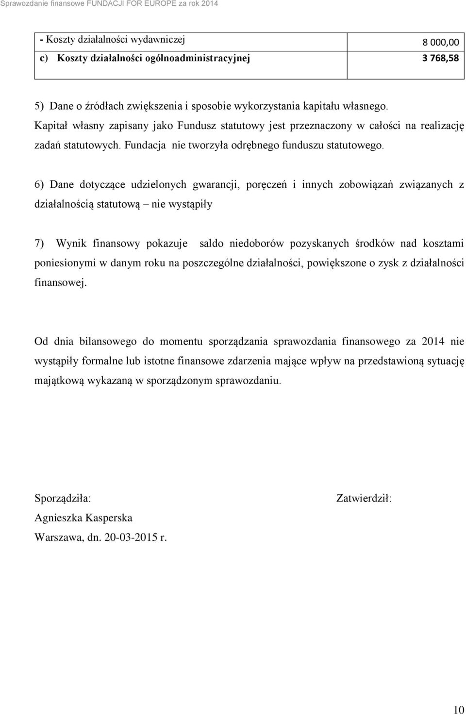 6) Dane dotyczące udzielonych gwarancji, poręczeń i innych zobowiązań związanych z działalnością statutową nie wystąpiły 7) Wynik finansowy pokazuje saldo niedoborów pozyskanych środków nad kosztami