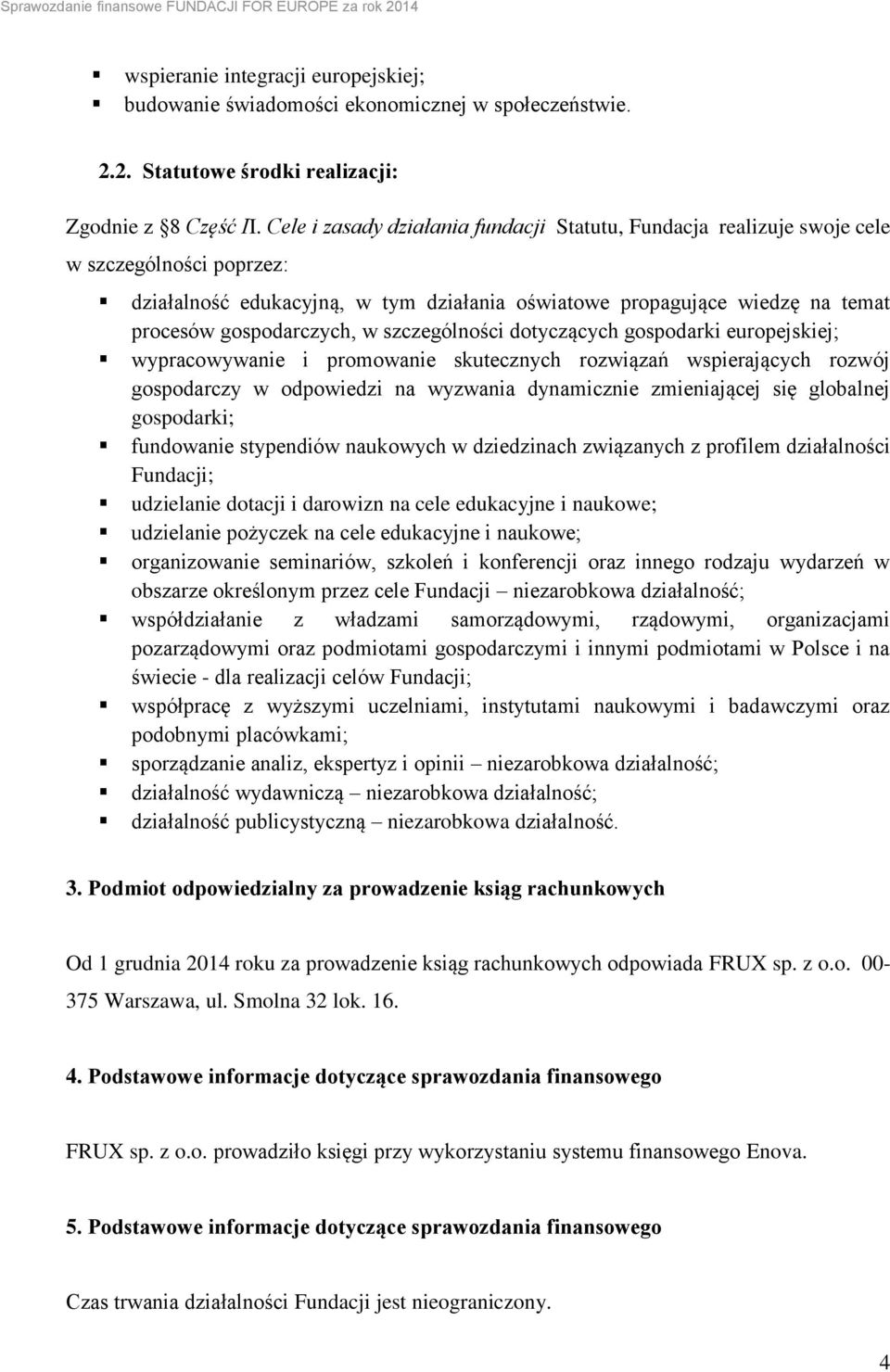 w szczególności dotyczących gospodarki europejskiej; wypracowywanie i promowanie skutecznych rozwiązań wspierających rozwój gospodarczy w odpowiedzi na wyzwania dynamicznie zmieniającej się globalnej