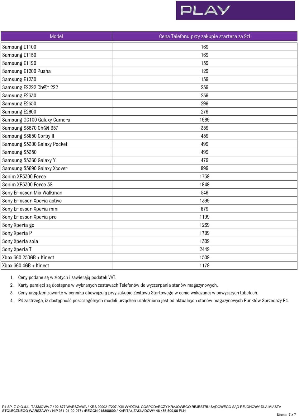 Sonim XP5300 Force 3G 1949 Sony Ericsson Mix Walkman 549 Sony Ericsson Xperia active 1399 Sony Ericsson Xperia mini 879 Sony Ericsson Xperia pro 1199 Sony Xperia go 1239 Sony Xperia P 1789 Sony