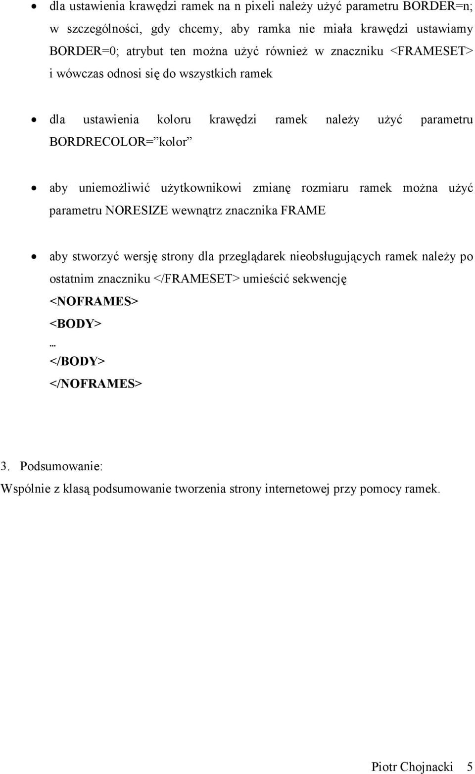 uŝytkownikowi zmianę rozmiaru ramek moŝna uŝyć parametru NORESIZE wewnątrz znacznika FRAME aby stworzyć wersję strony dla przeglądarek nieobsługujących ramek naleŝy po