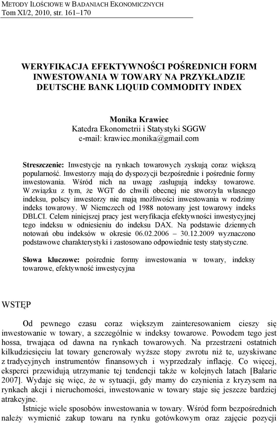 monika@gmail.com Streszczenie: Inwestycje na rynkach towarowych zyskują coraz większą popularność. Inwestorzy mają do dyspozycji bezpośrednie i pośrednie formy inwestowania.