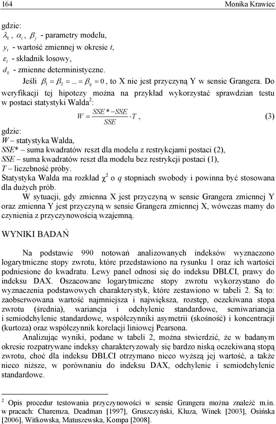 Do weryfikacji tej hipotezy można na przykład wykorzystać sprawdzian testu w postaci statystyki Walda 2 : SSE * SSE W = T, (3) SSE gdzie: W statystyka Walda, SSE* suma kwadratów reszt dla modelu z