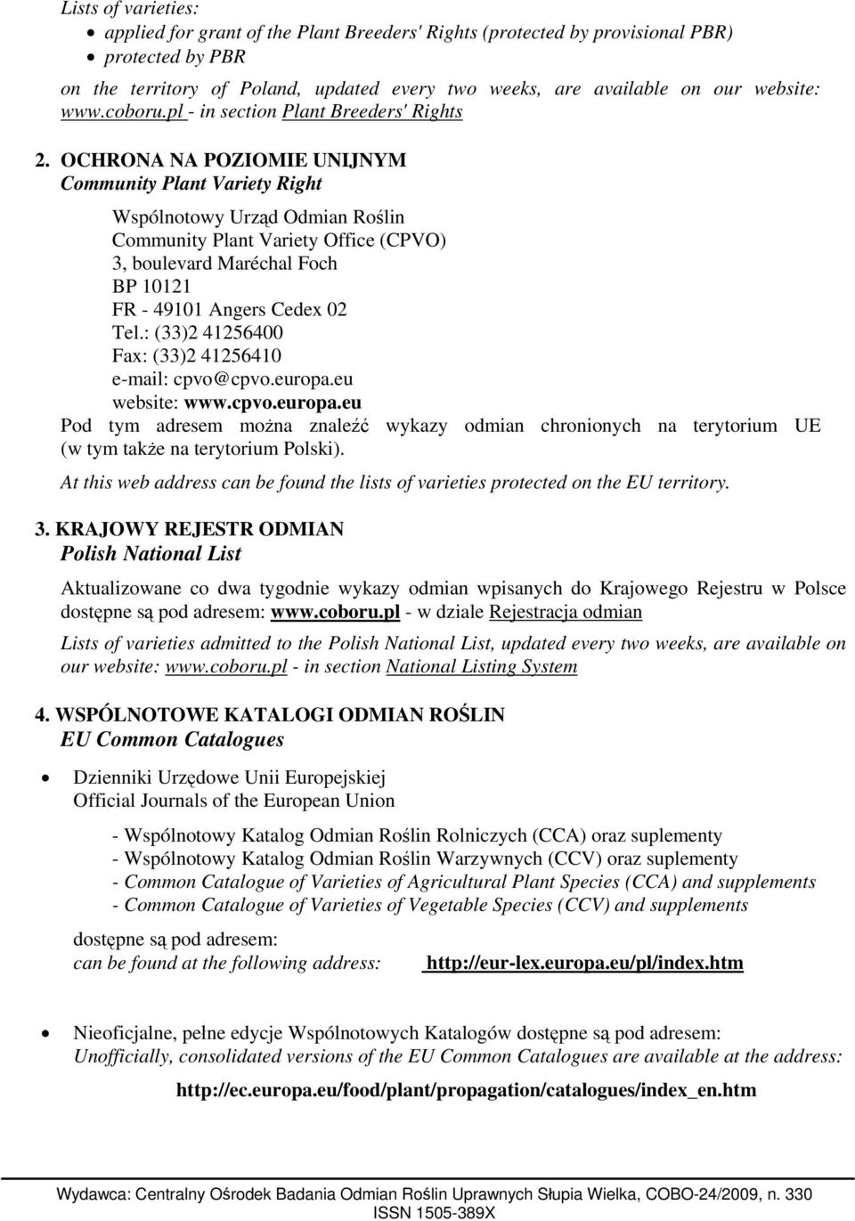 OCHRONA NA POZIOMIE UNIJNYM Community Plant Variety Right Wspólnotowy Urząd Odmian Roślin Community Plant Variety Office (CPVO) 3, boulevard Maréchal Foch BP 10121 FR - 49101 Angers Cedex 02 Tel.