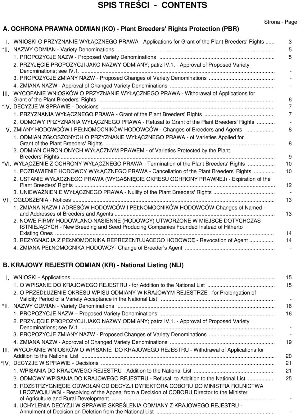 .. 5 2. PRZYJĘCIE PROPOZYCJI JAKO NAZWY ODMIANY; patrz IV.1. - Approval of Proposed Variety Denominations; see IV.1.... - 3. PROPOZYCJE ZMIANY NAZW - Proposed Changes of Variety Denominations... - 4.