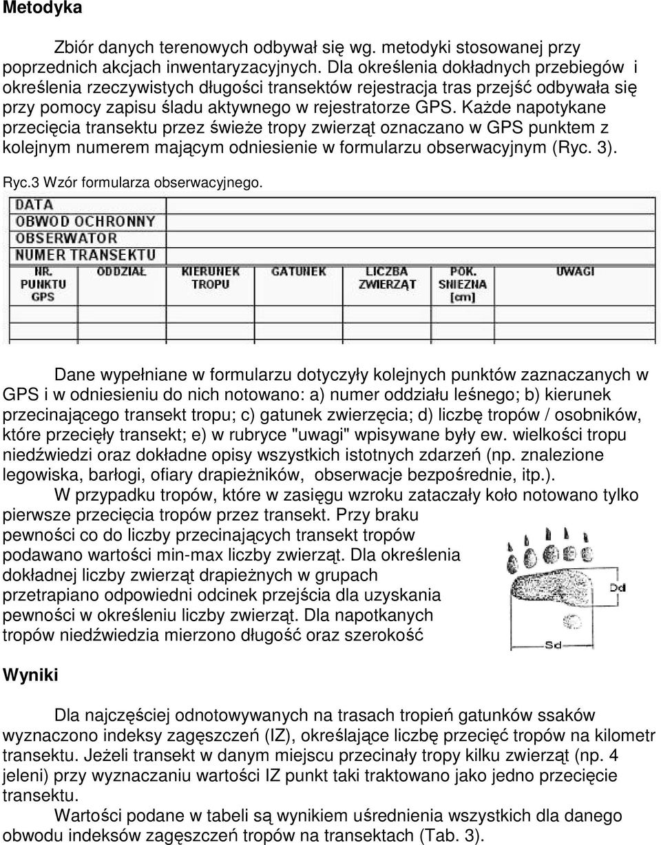 KaŜde napotykane przecięcia transektu przez świeŝe tropy zwierząt oznaczano w GPS punktem z kolejnym numerem mającym odniesienie w formularzu obserwacyjnym (Ryc. 3). Ryc.