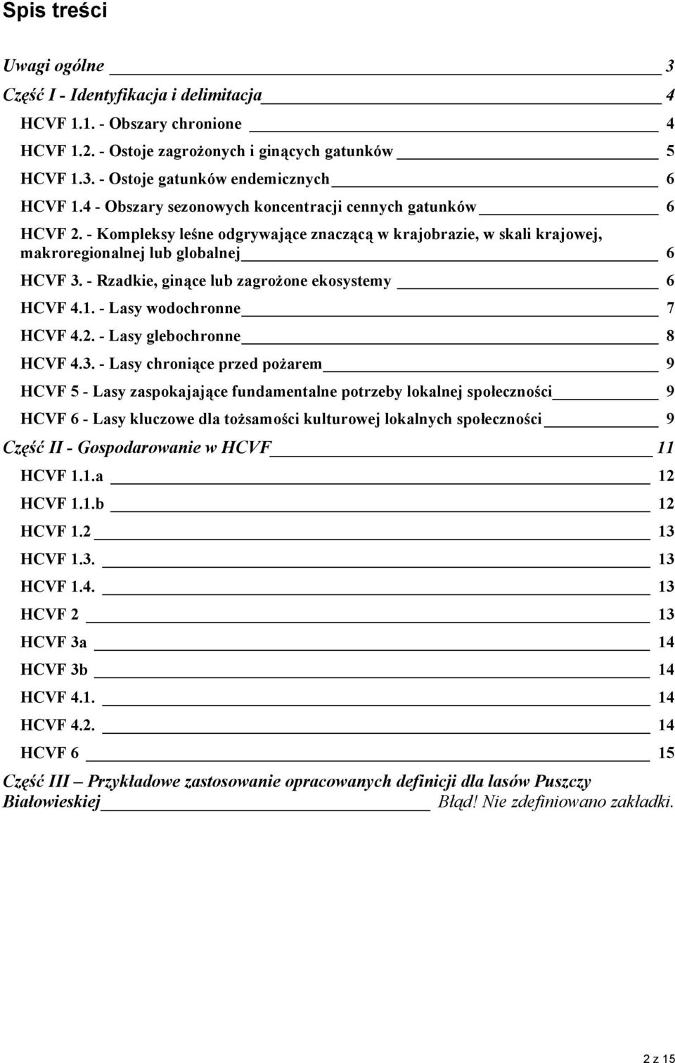 - Rzadkie, ginące lub zagrożone ekosystemy 6 HCVF 4.1. - Lasy wodochronne 7 HCVF 4.2. - Lasy glebochronne 8 HCVF 4.3.