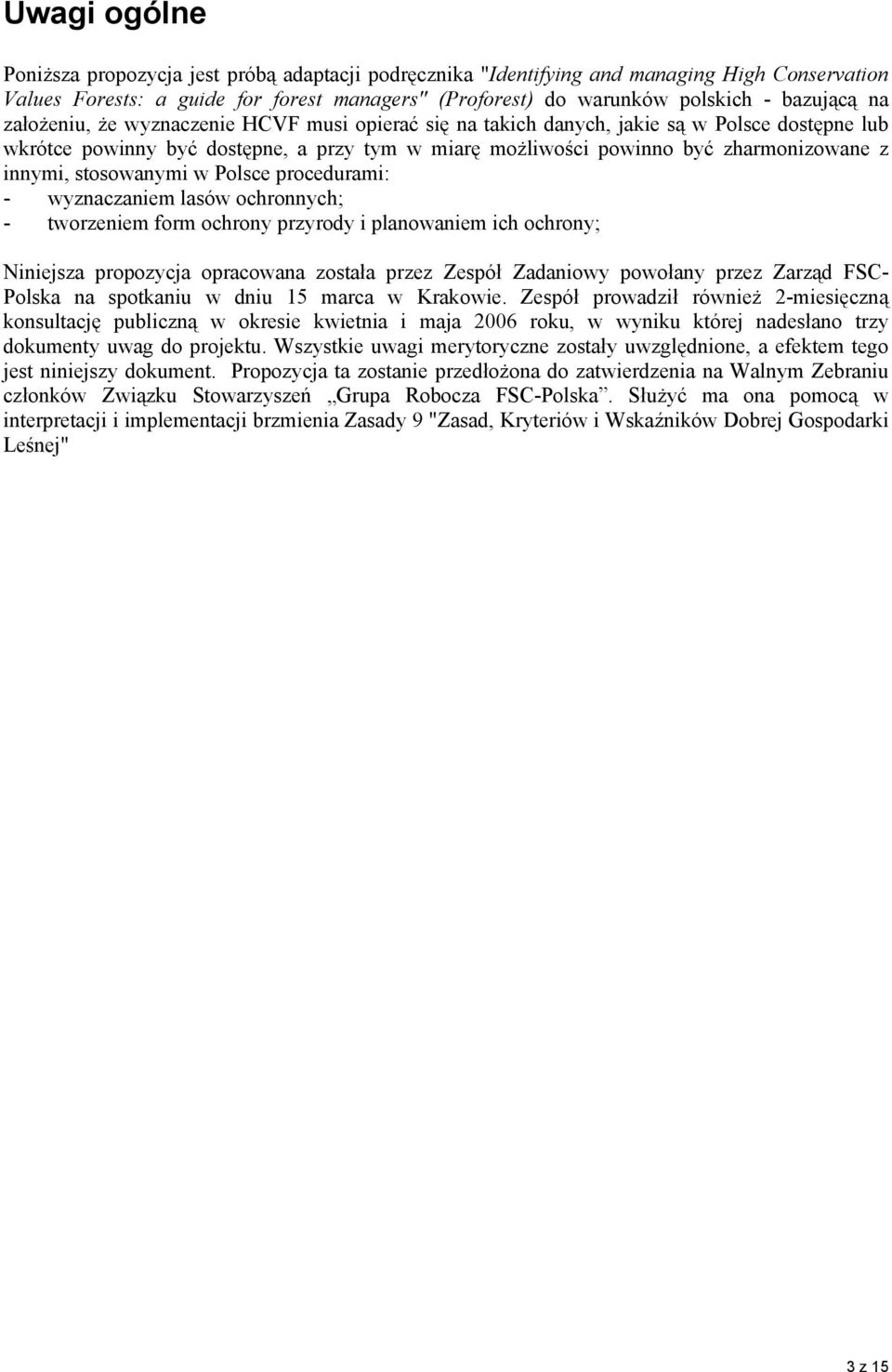 stosowanymi w Polsce procedurami: - wyznaczaniem lasów ochronnych; - tworzeniem form ochrony przyrody i planowaniem ich ochrony; Niniejsza propozycja opracowana została przez Zespół Zadaniowy