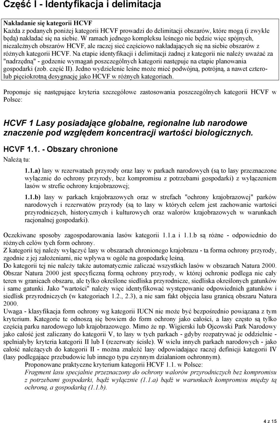 Na etapie identyfikacji i delimitacji żadnej z kategorii nie należy uważać za "nadrzędną" - godzenie wymagań poszczególnych kategorii następuje na etapie planowania gospodarki (zob. część II).