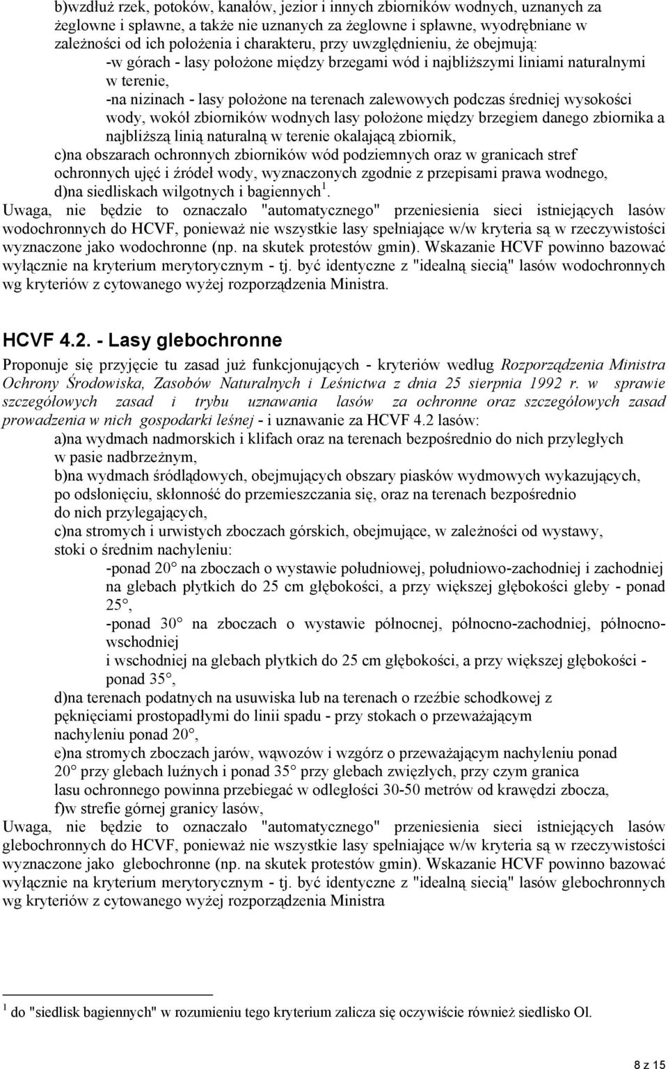 średniej wysokości wody, wokół zbiorników wodnych lasy położone między brzegiem danego zbiornika a najbliższą linią naturalną w terenie okalającą zbiornik, c)na obszarach ochronnych zbiorników wód