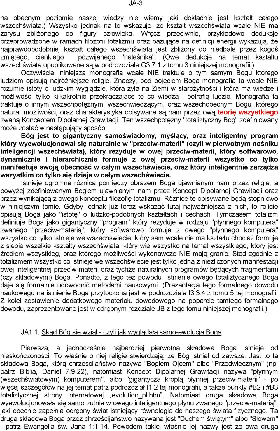 Wręcz przeciwnie, przykładowo dodukcje przeprowadzone w ramach filozofii totalizmu oraz bazujące na definicji energii wykazują, że najprawdopodobniej kształt całego wszechświata jest zbliżony do