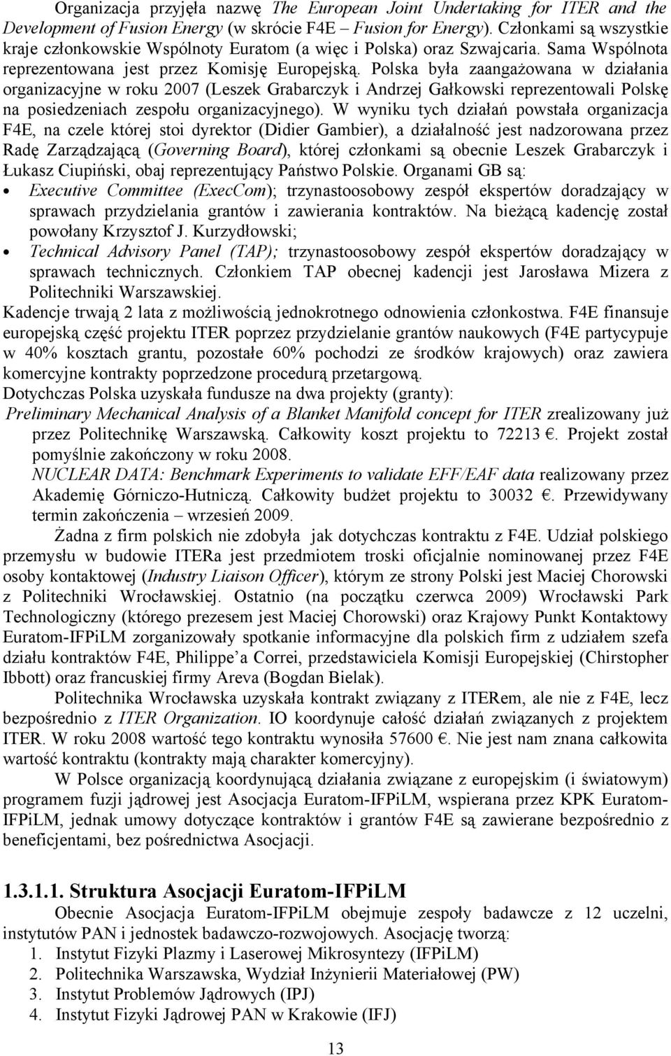 Polska była zaangażowana w działania organizacyjne w roku 2007 (Leszek Grabarczyk i Andrzej Gałkowski reprezentowali Polskę na posiedzeniach zespołu organizacyjnego).