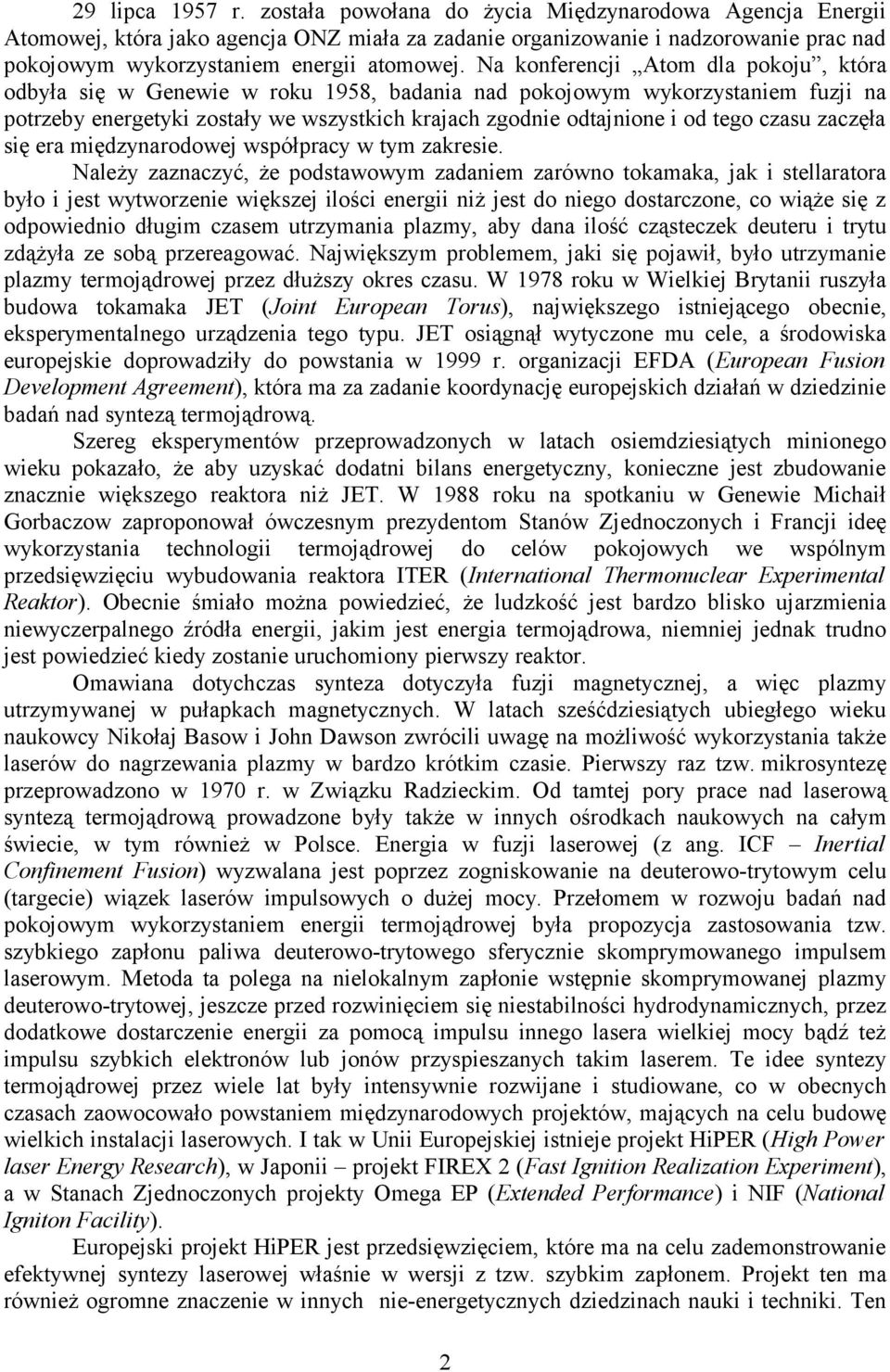 Na konferencji Atom dla pokoju, która odbyła się w Genewie w roku 1958, badania nad pokojowym wykorzystaniem fuzji na potrzeby energetyki zostały we wszystkich krajach zgodnie odtajnione i od tego