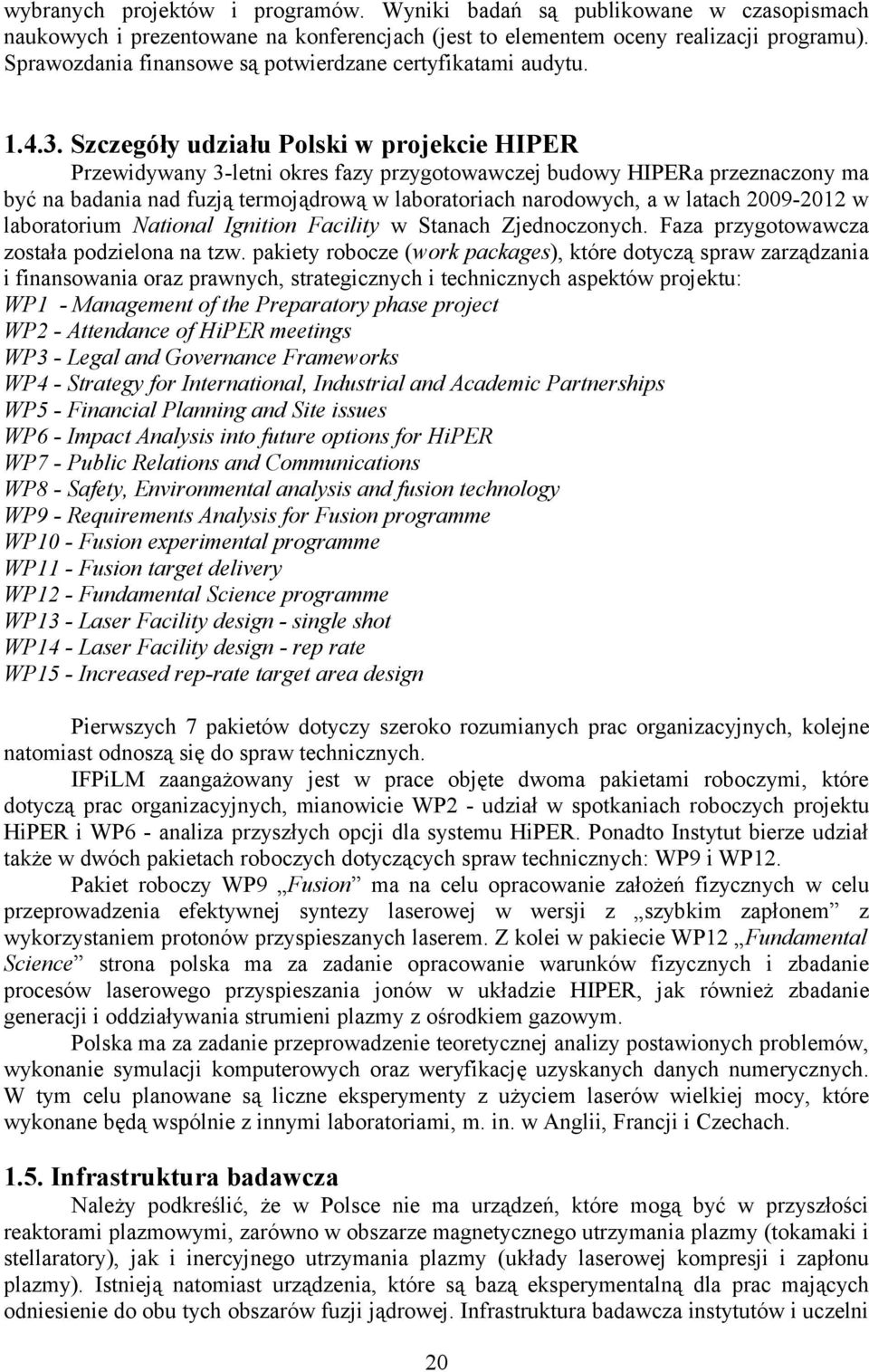 Szczegóły udziału Polski w projekcie HIPER Przewidywany 3-letni okres fazy przygotowawczej budowy HIPERa przeznaczony ma być na badania nad fuzją termojądrową w laboratoriach narodowych, a w latach