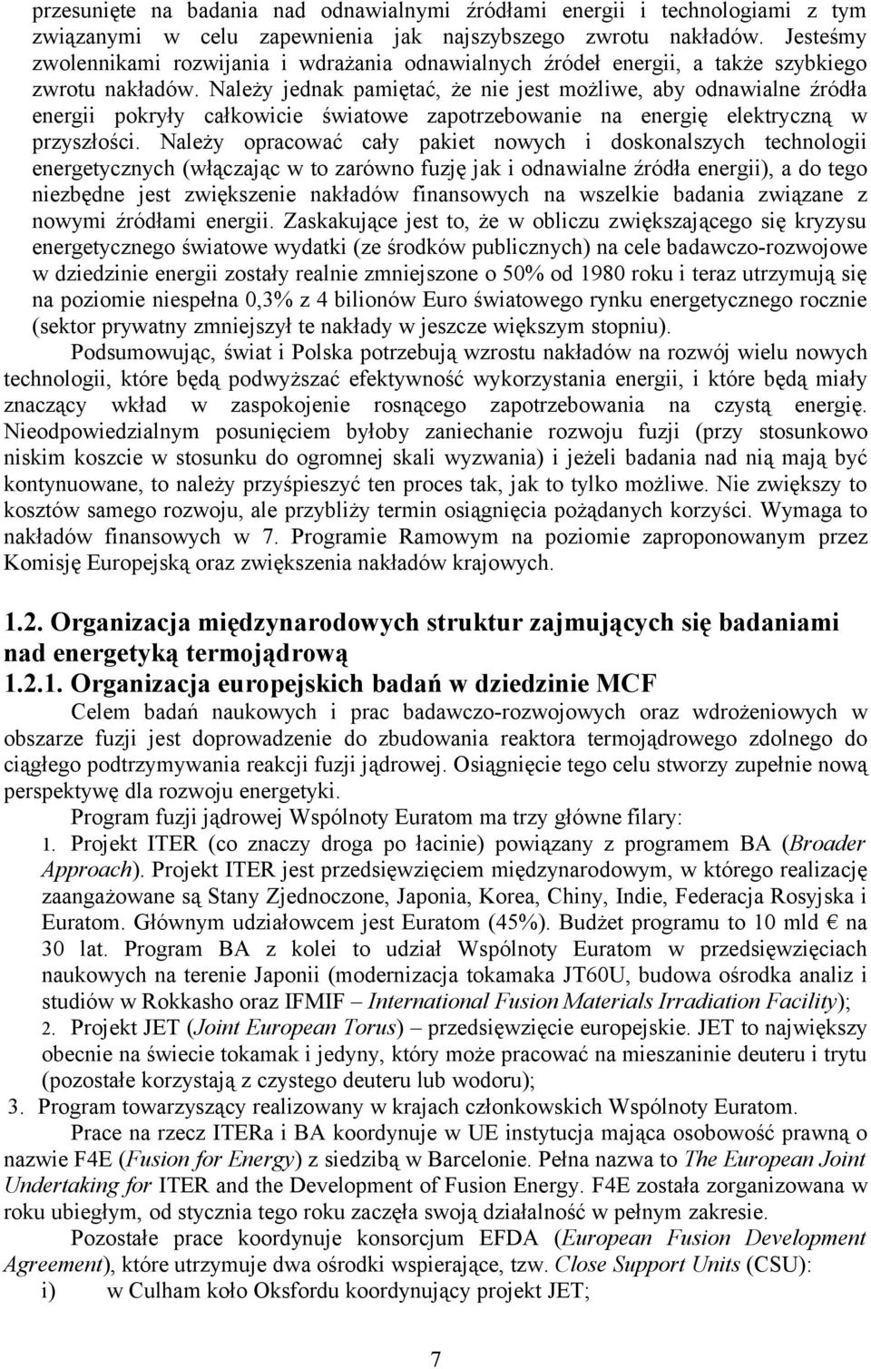 Należy jednak pamiętać, że nie jest możliwe, aby odnawialne źródła energii pokryły całkowicie światowe zapotrzebowanie na energię elektryczną w przyszłości.