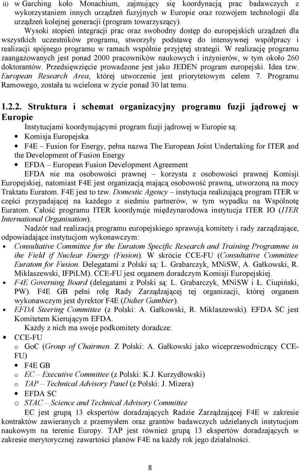 Wysoki stopień integracji prac oraz swobodny dostęp do europejskich urządzeń dla wszystkich uczestników programu, stworzyły podstawę do intensywnej współpracy i realizacji spójnego programu w ramach