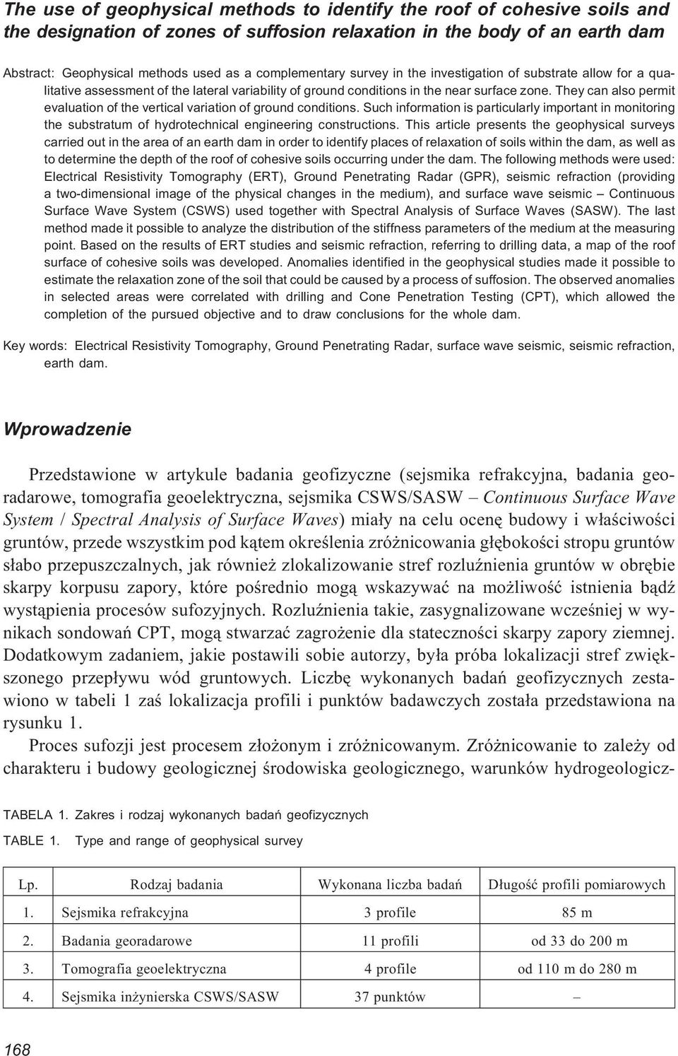 They can also permit evaluation of the vertical variation of ground conditions. Such information is particularly important in monitoring the substratum of hydrotechnical engineering constructions.