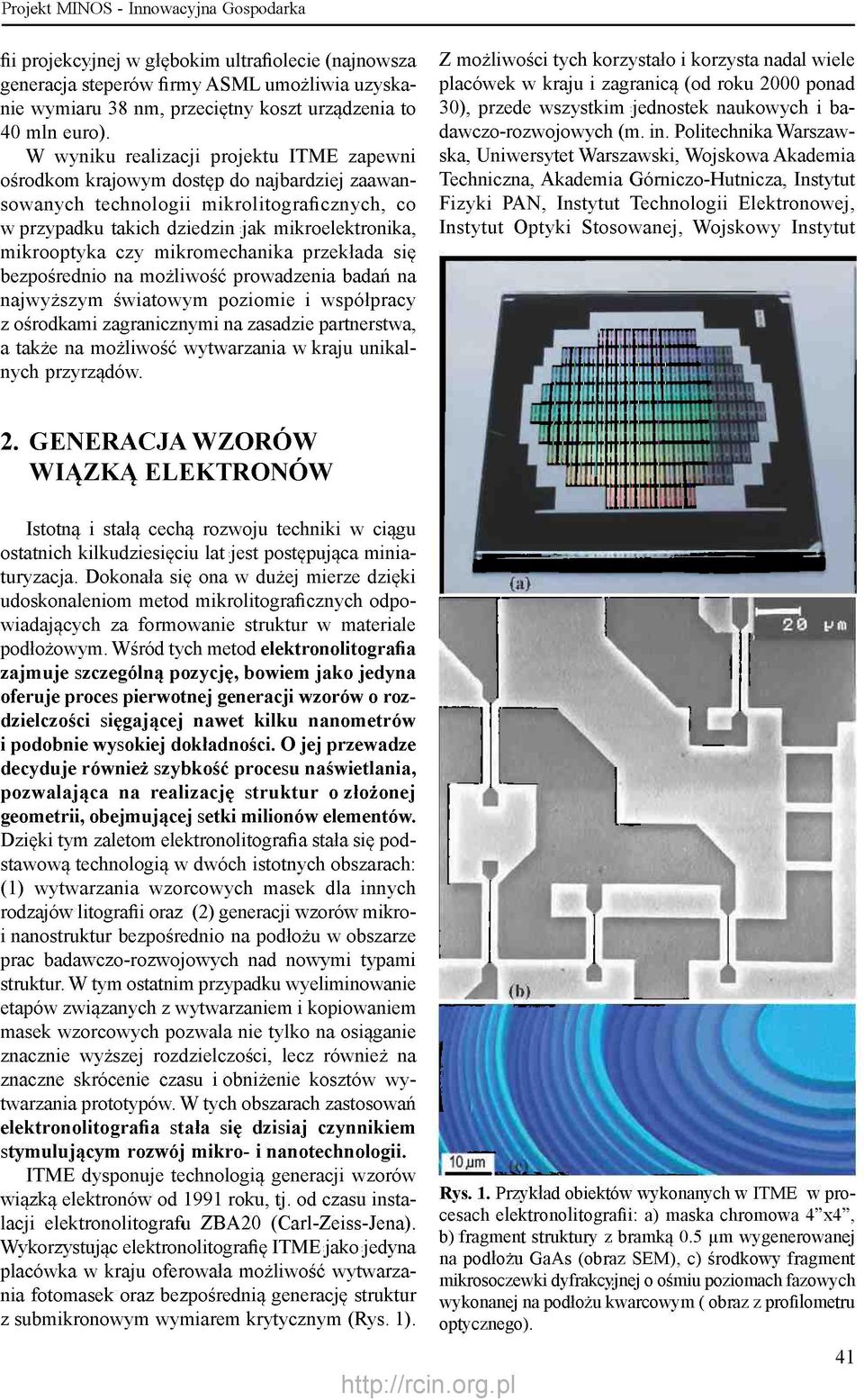 W wyniku realizacji projektu ITME zapewni ośrodkom krajowym dostęp do najbardziej zaawansowanych technologii mikrolitograficznych, co w przypadku takich dziedzin jak mikroelektronika, mikrooptyka czy