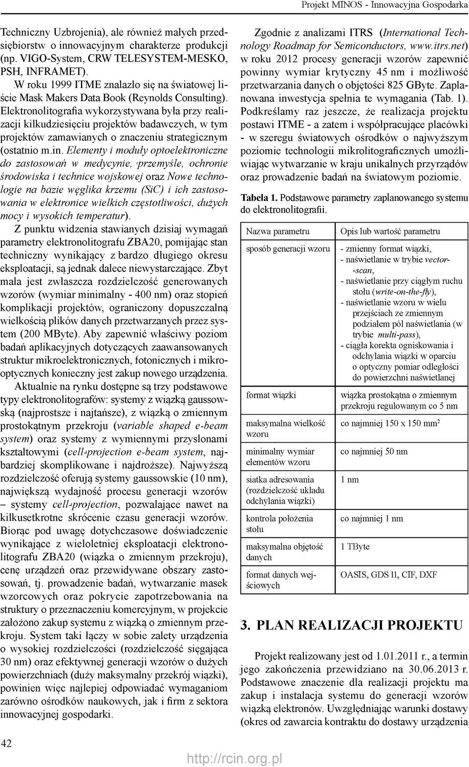 Elektronolitografia wykorzystywana była przy realizacji kilkudziesięciu projektów badawczych, w tym projektów zamawianych o znaczeniu strategicznym (ostatnio m.in.