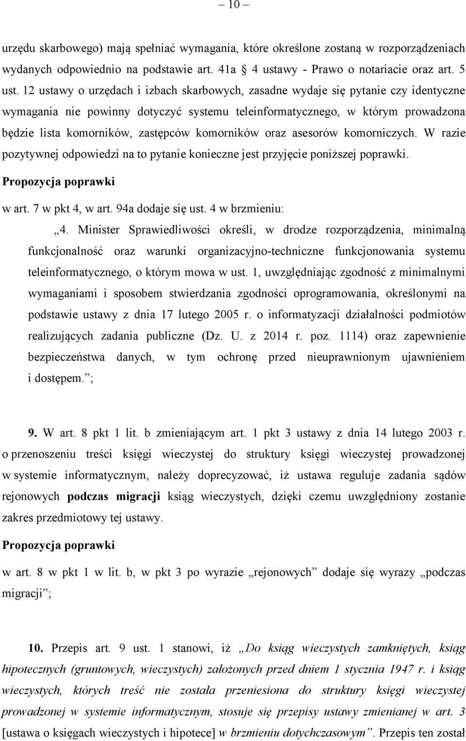 komorników oraz asesorów komorniczych. W razie pozytywnej odpowiedzi na to pytanie konieczne jest przyjęcie poniższej poprawki. w art. 7 w pkt 4, w art. 94a dodaje się ust. 4 w brzmieniu: 4.