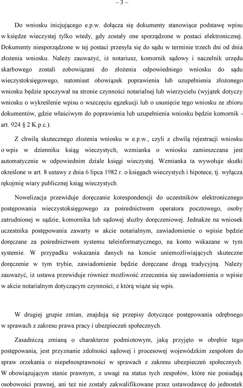 Należy zauważyć, iż notariusz, komornik sądowy i naczelnik urzędu skarbowego zostali zobowiązani do złożenia odpowiedniego wniosku do sądu wieczystoksięgowego, natomiast obowiązek poprawienia lub