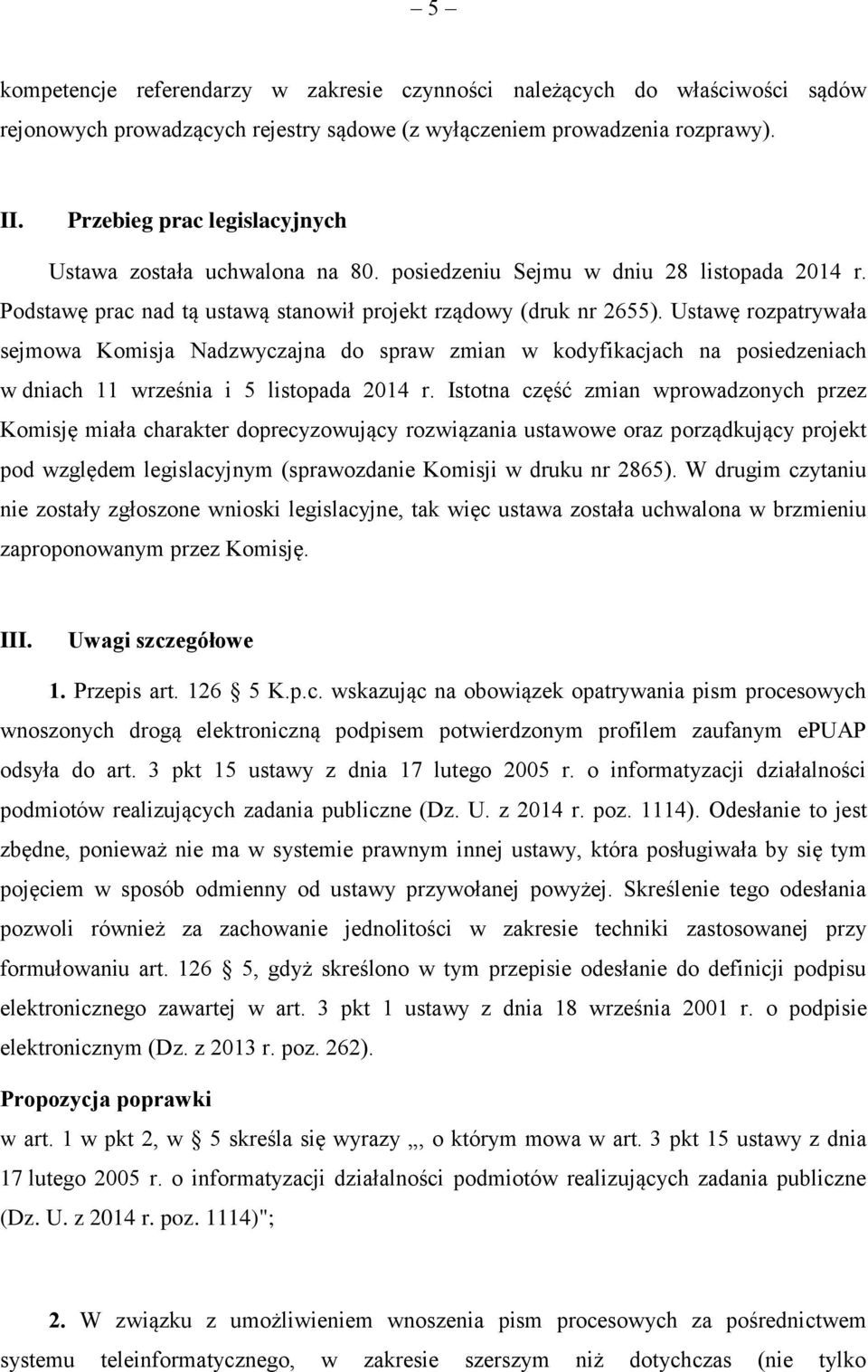 Ustawę rozpatrywała sejmowa Komisja Nadzwyczajna do spraw zmian w kodyfikacjach na posiedzeniach w dniach 11 września i 5 listopada 2014 r.