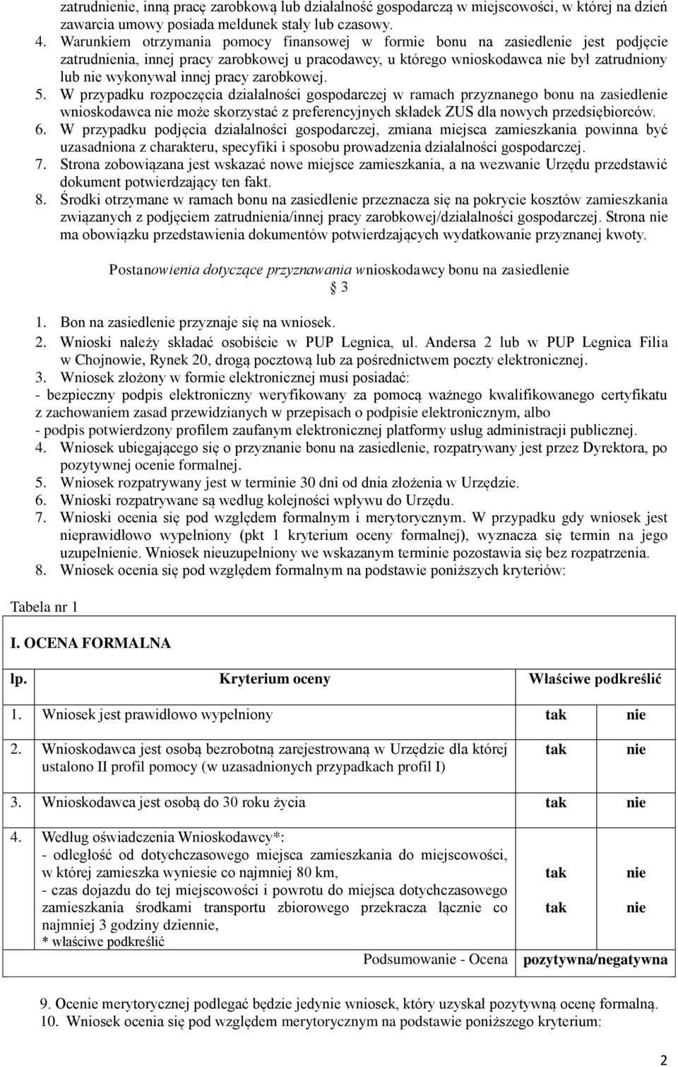 zarobkowej. 5. W przypadku rozpoczęcia działalności gospodarczej w ramach przyznanego bonu na zasiedle wnioskodawca może skorzystać z preferencyjnych składek ZUS dla nowych przedsiębiorców. 6.