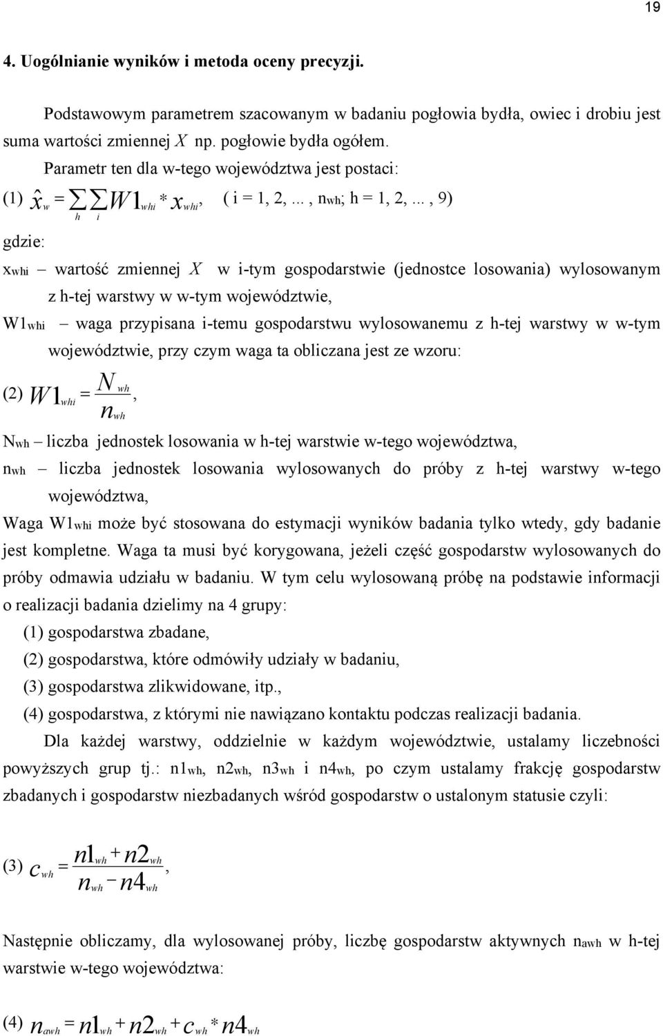 .., 9) whi h i gdzie: xwhi wartość zmiennej X w i-tym gospodarstwie (jednostce losowania) wylosowanym z h-tej warstwy w w-tym województwie, W1whi waga przypisana i-temu gospodarstwu wylosowanemu z