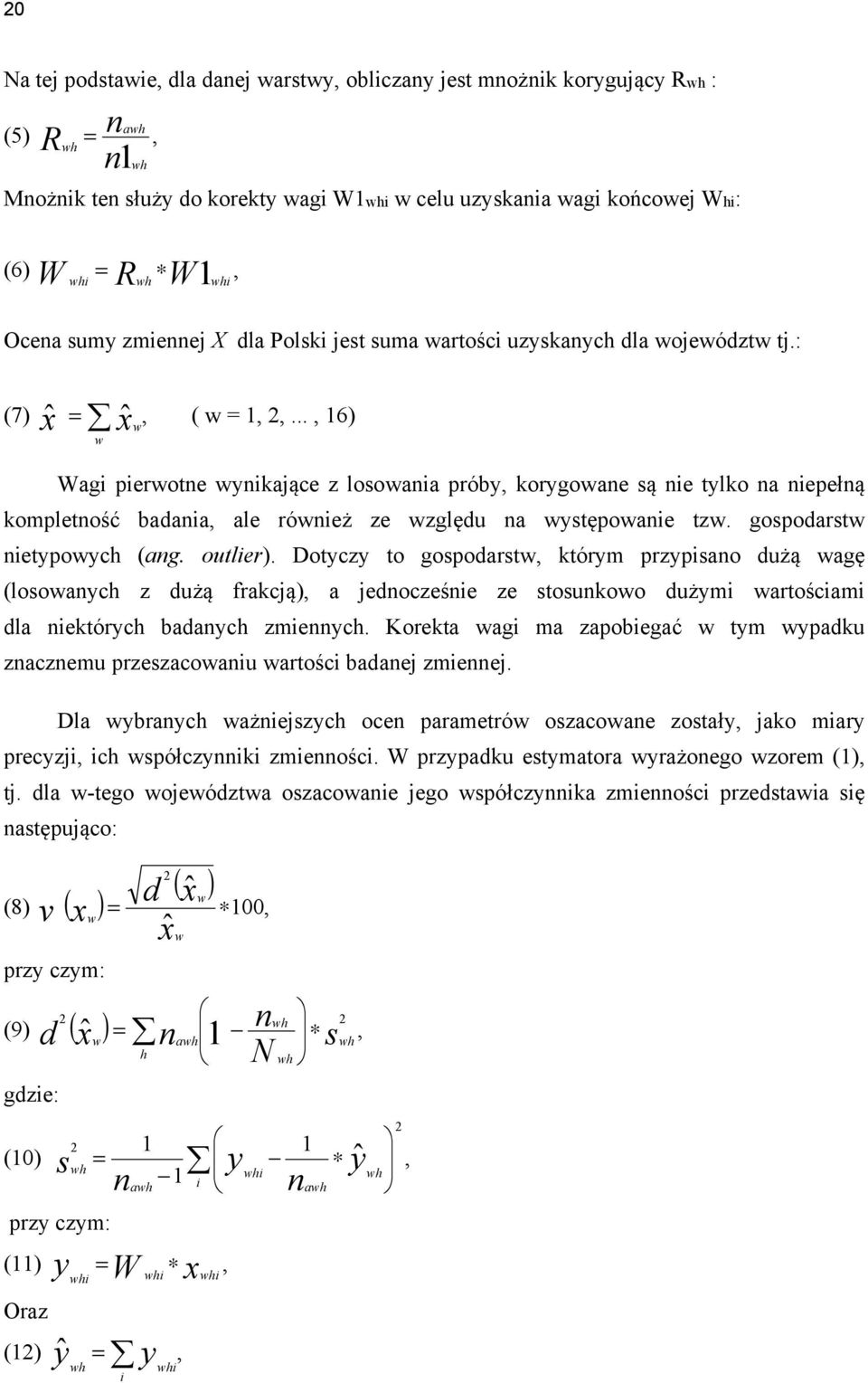 .., 16) xw w Wagi pierwotne wynikające z losowania próby, korygowane są nie tylko na niepełną kompletność badania, ale również ze względu na występowanie tzw. gospodarstw nietypowych (ang. outlier).