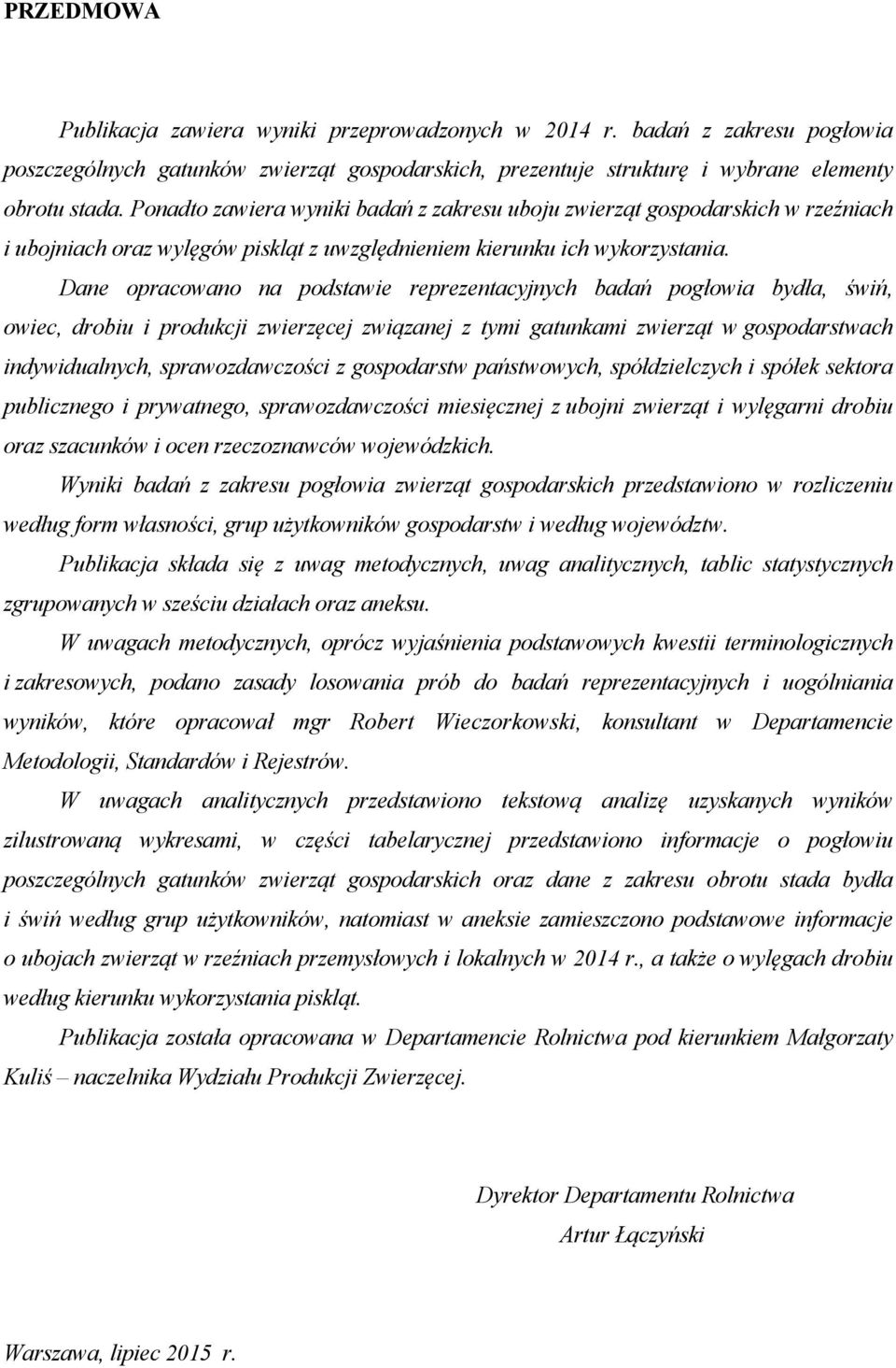 Dane opracowano na podstawie reprezentacyjnych badań pogłowia bydła, świń, owiec, drobiu i produkcji zwierzęcej związanej z tymi gatunkami zwierząt w gospodarstwach indywidualnych, sprawozdawczości z