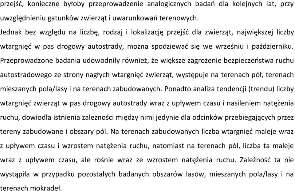 Przeprowadzone badania udowodniły również, że większe zagrożenie bezpieczeństwa ruchu autostradowego ze strony nagłych wtargnięć zwierząt, występuje na terenach pół, terenach mieszanych pola/lasy i