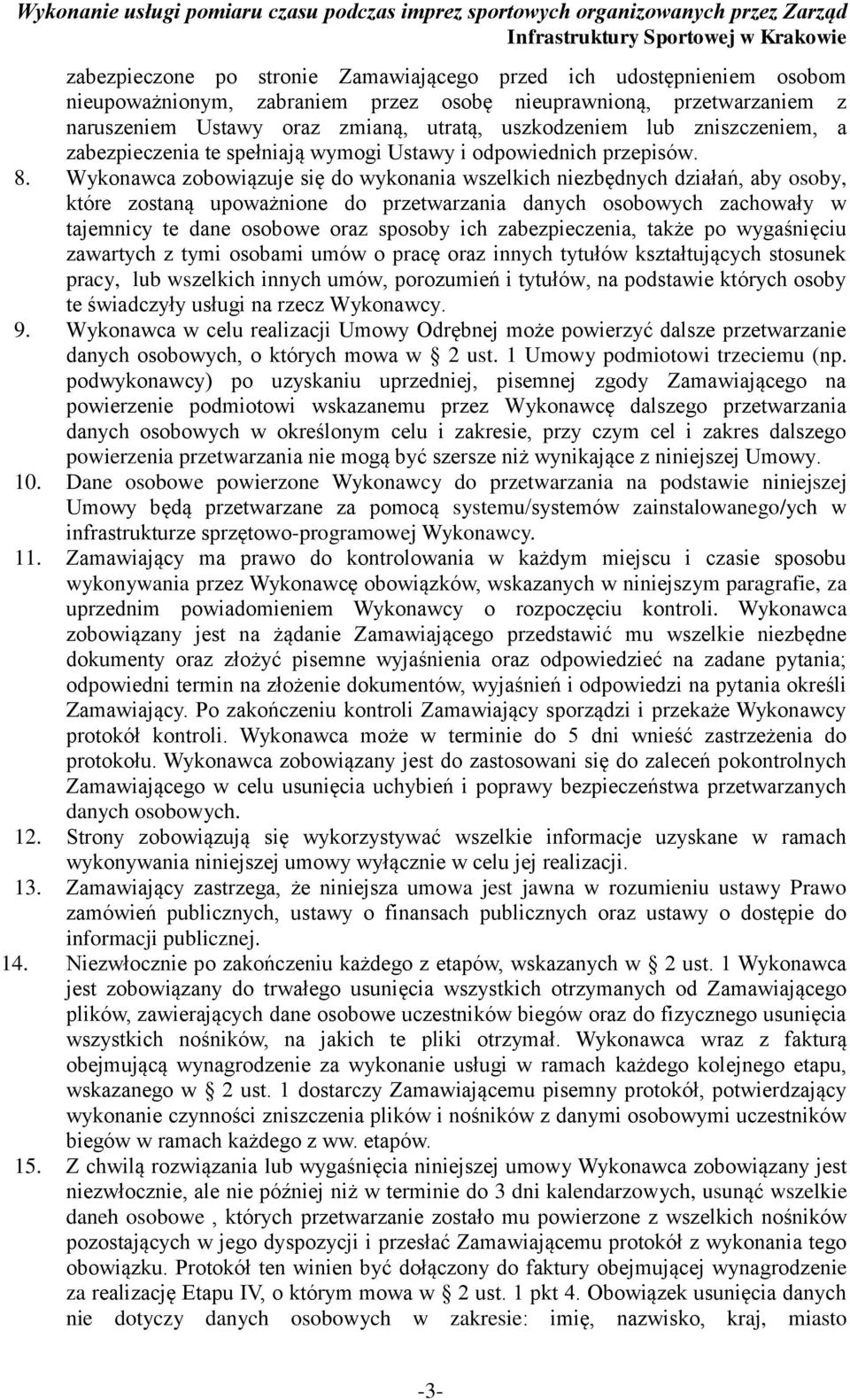 Wykonawca zobowiązuje się do wykonania wszelkich niezbędnych działań, aby osoby, które zostaną upoważnione do przetwarzania danych osobowych zachowały w tajemnicy te dane osobowe oraz sposoby ich