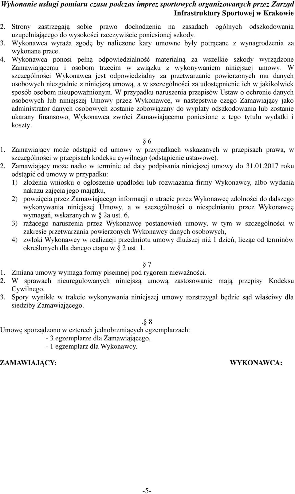 Wykonawca ponosi pełną odpowiedzialność materialną za wszelkie szkody wyrządzone Zamawiającemu i osobom trzecim w związku z wykonywaniem niniejszej umowy.