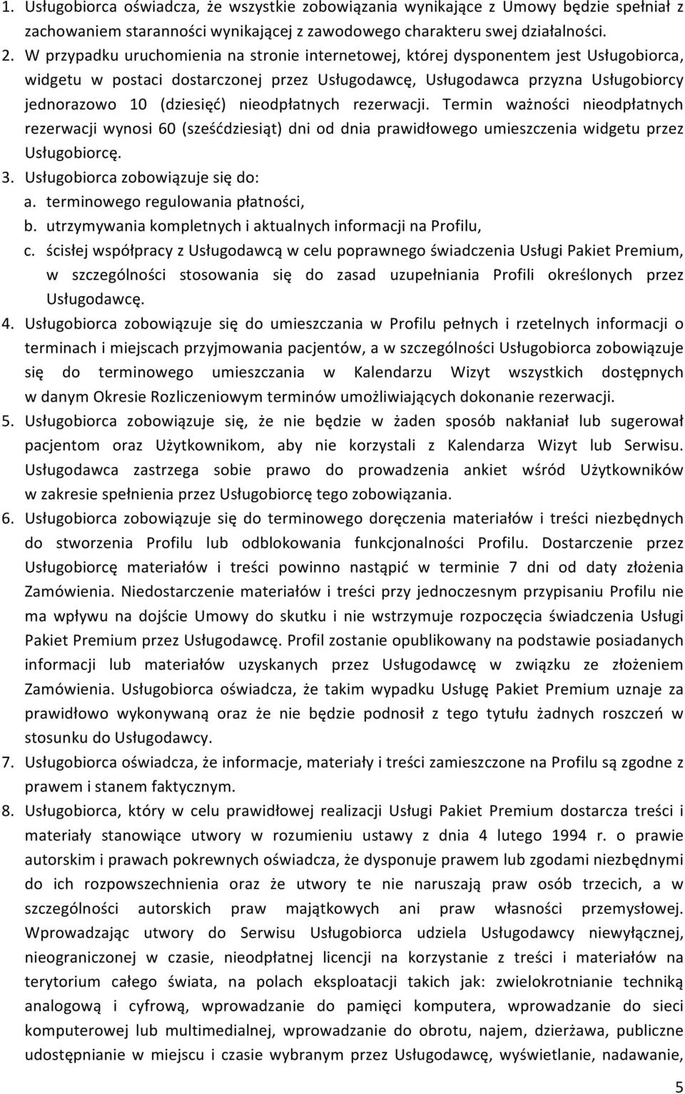 nieodpłatnych rezerwacji. Termin ważności nieodpłatnych rezerwacji wynosi 60 (sześćdziesiąt) dni od dnia prawidłowego umieszczenia widgetu przez Usługobiorcę. 3. Usługobiorca zobowiązuje się do: a.