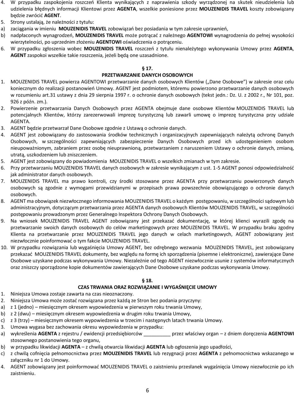 Strony ustalają, że należności z tytułu: a) zaciągania w imieniu MOUZENIDIS TRAVEL zobowiązań bez posiadania w tym zakresie uprawnień, b) nadpłaconych wynagrodzeń, MOUZENIDIS TRAVEL może potrącać z