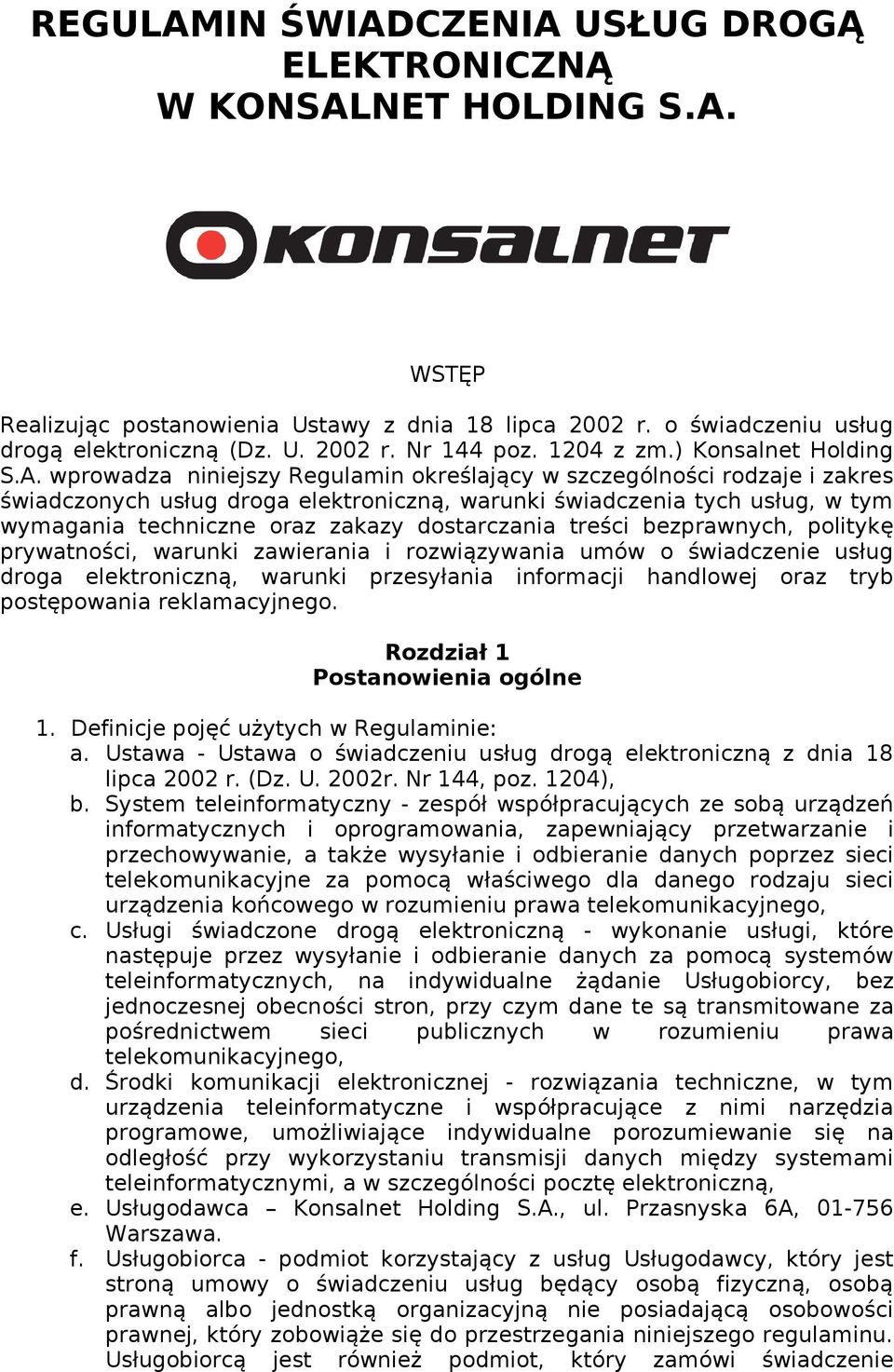 wprowadza niniejszy Regulamin określający w szczególności rodzaje i zakres świadczonych usług droga elektroniczną, warunki świadczenia tych usług, w tym wymagania techniczne oraz zakazy dostarczania