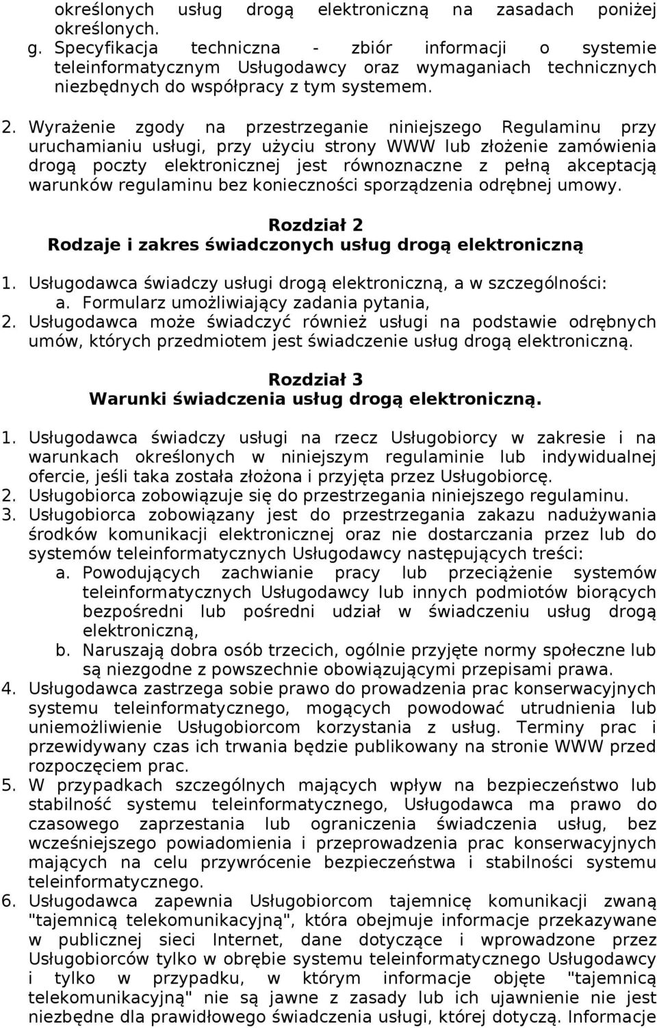 Wyrażenie zgody na przestrzeganie niniejszego Regulaminu przy uruchamianiu usługi, przy użyciu strony WWW lub złożenie zamówienia drogą poczty elektronicznej jest równoznaczne z pełną akceptacją